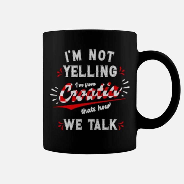 I'm Not Yelling I'm From Croatia Coffee Mug