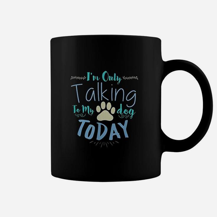 Im Only Talking To My Dog Today Dog Coffee Mug