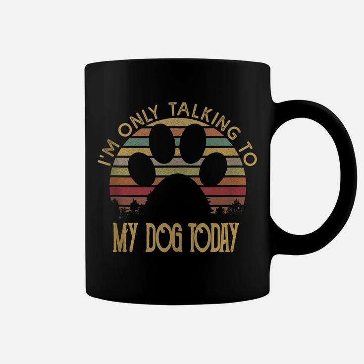 I'm Only Talking To My Dog Today T Shirt Gift Coffee Mug