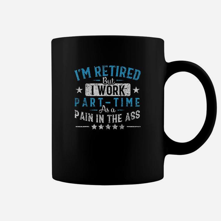 Im Retired But I Work Part Time As A Pain Coffee Mug