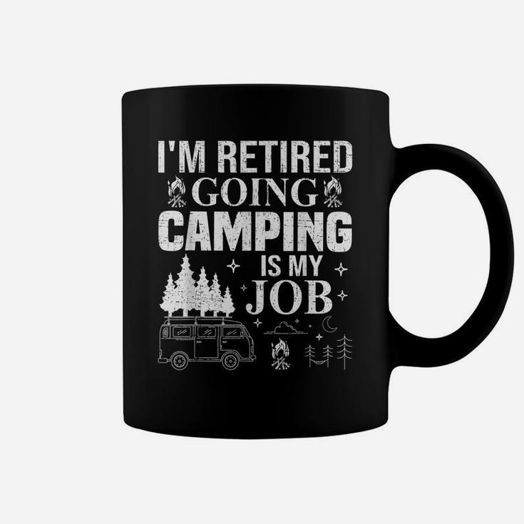 I'm Retired Going Camping Is My Job Camp Camping Camper Gift Coffee Mug