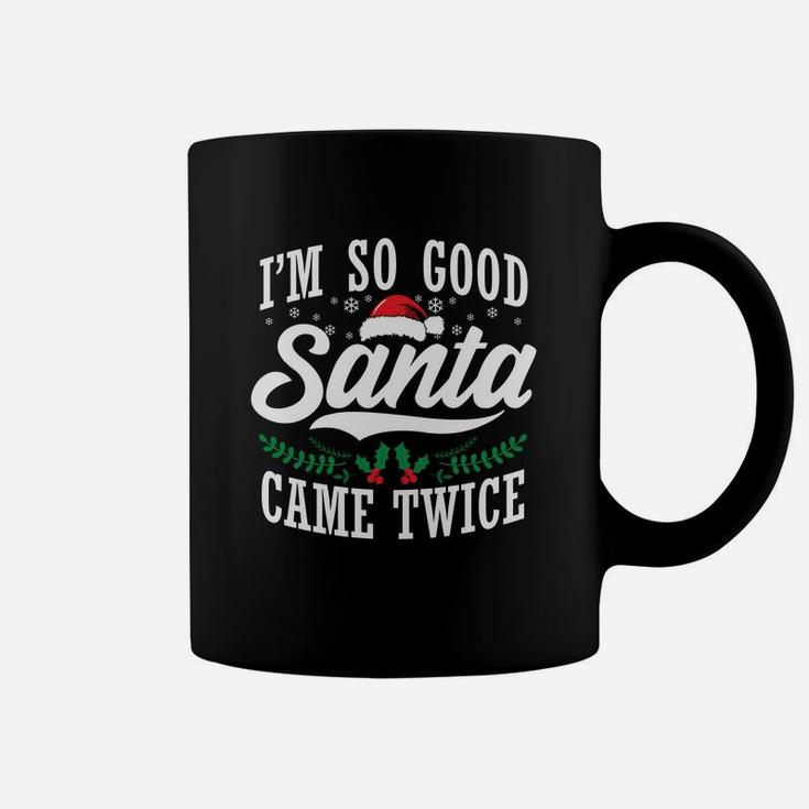 I'm So Good Santa Came Twice Funny Christmas Sweatshirt Coffee Mug