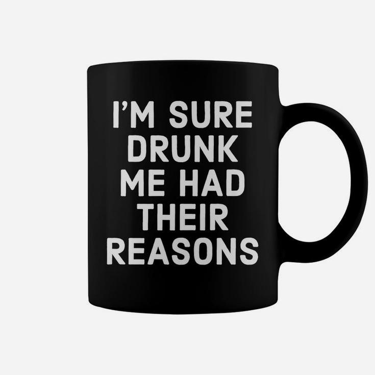 I'm Sure Drunk Me Had Their Reasons - Funny Drinking Coffee Mug
