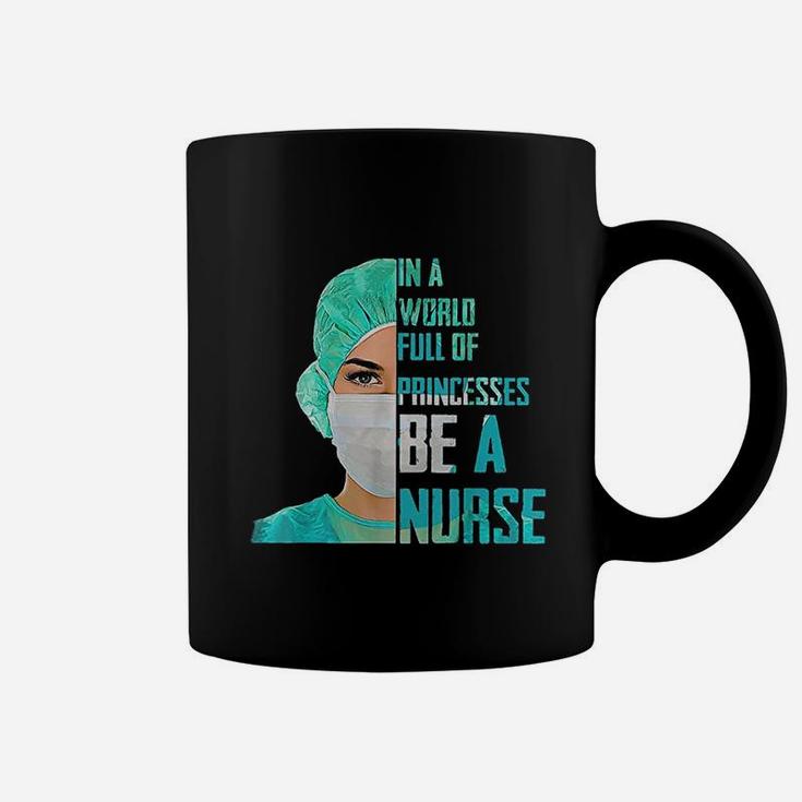 In A World Full Of Princesses Be A Nurse Coffee Mug