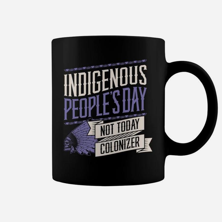 Indigenous Peoples Day Not Today Colonizer Native American Sweatshirt Coffee Mug