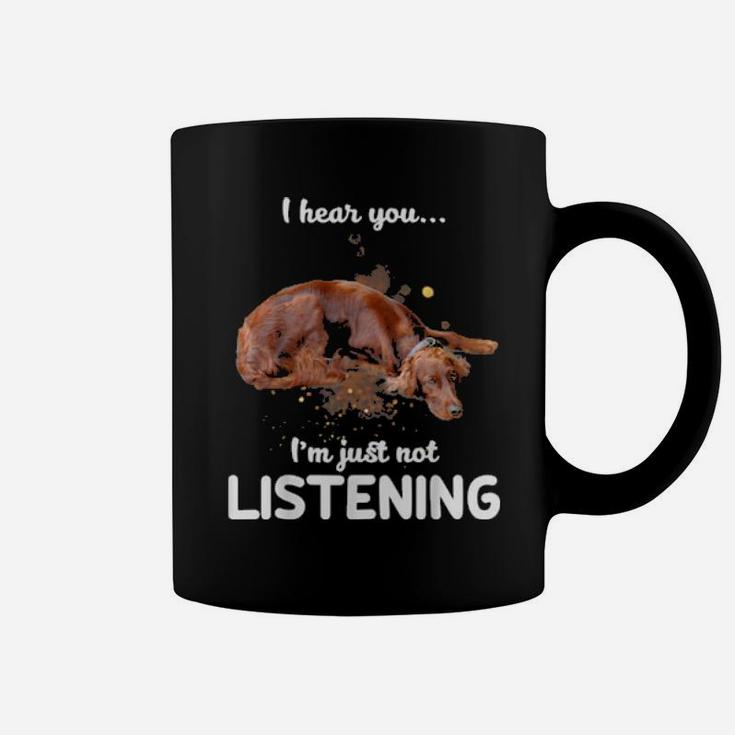 Irish Setter I Hear You Not Listening Dog Coffee Mug