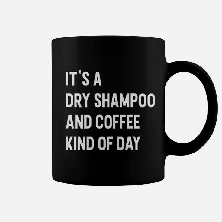 It Is A Dry Shampoo And Coffee Kind Of Day Coffee Mug