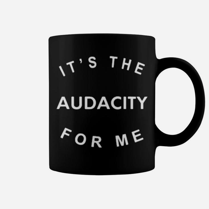 It Is The Audacity For Me Coffee Mug