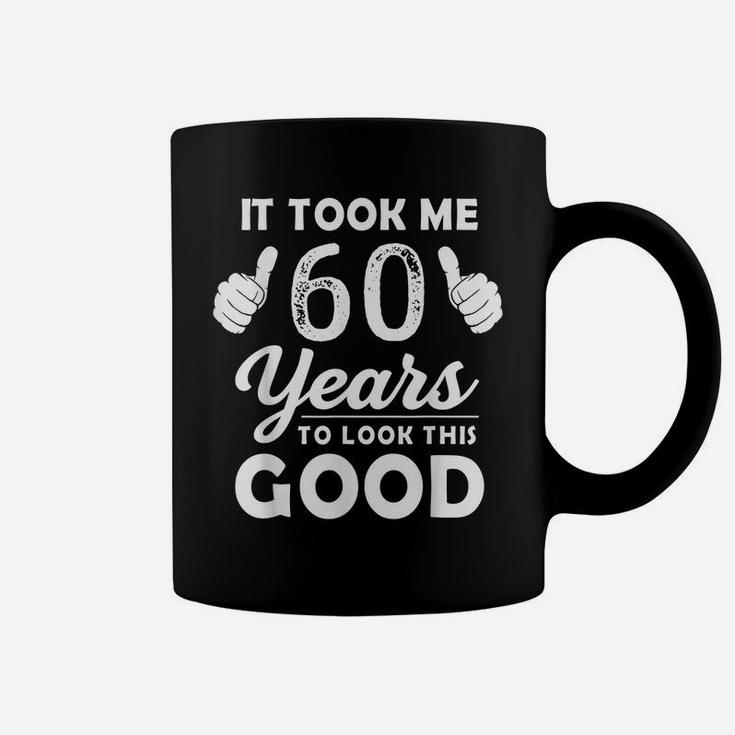 It Took Me 60 Years To Look This Good Funny 60 Years Old Coffee Mug