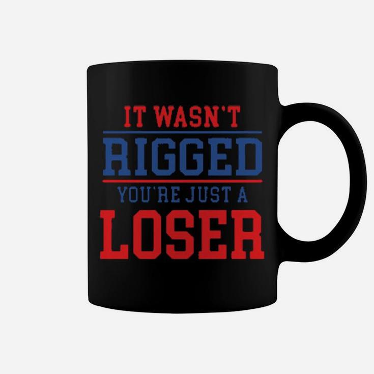 It Wasnt Rigged Youre Just A Loser Coffee Mug