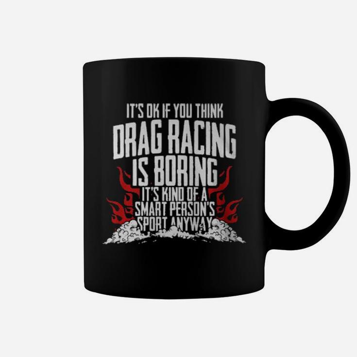 It's Of If You Think Drag Racing Is Boring It's Kind Of A Smart Person's Sport Anyway Coffee Mug