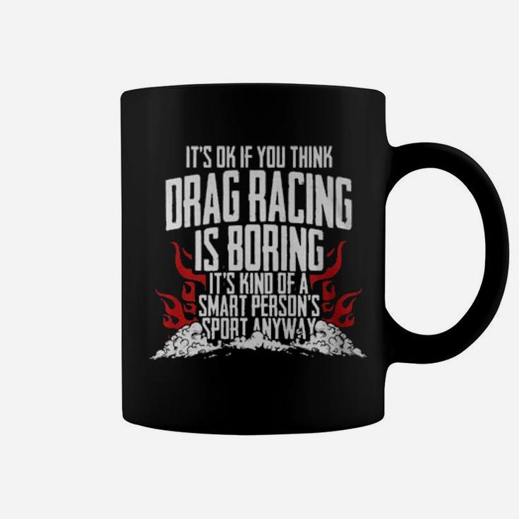 It's Of If You Think Drag Racing Is Boring It's Kind Of A Smart Person's Sport Coffee Mug