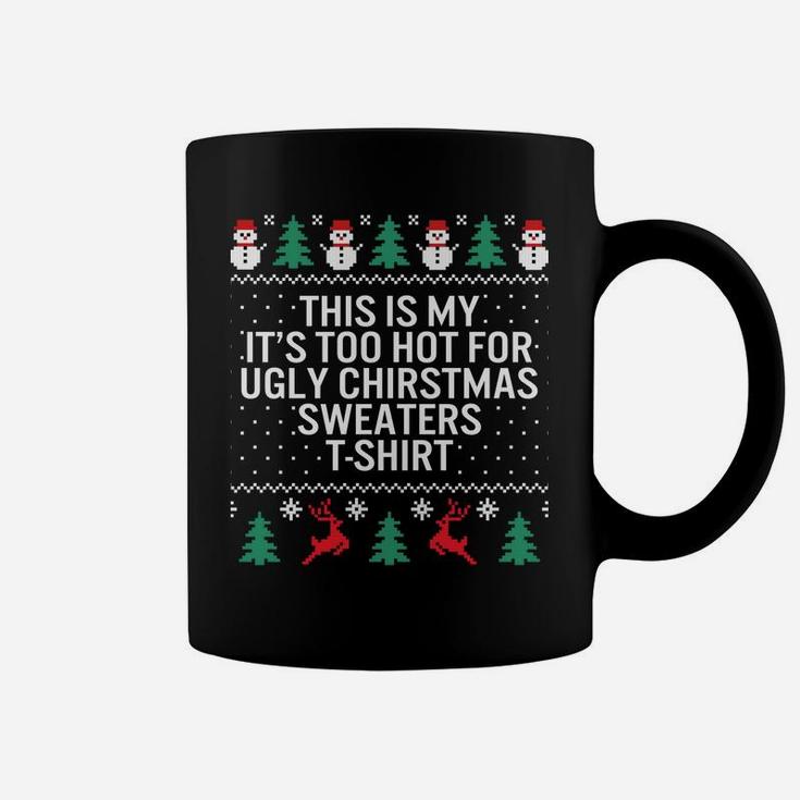 It's Too Hot For Ugly Christmas Sweaters Holiday Xmas Family Sweatshirt Coffee Mug