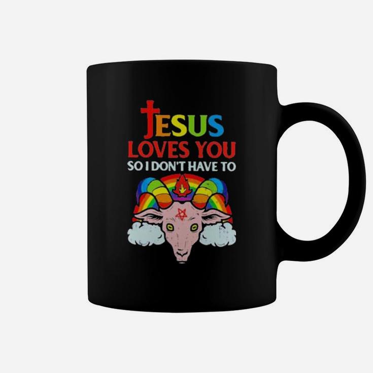 Jesus Loves You So I Dont You So I Dont Have To Coffee Mug