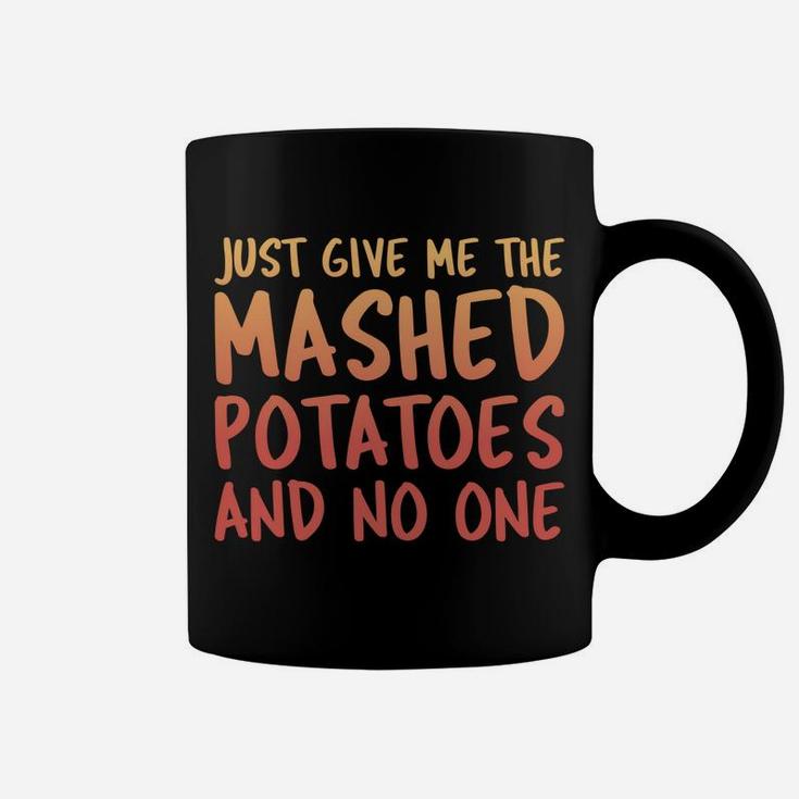 Just Give Me The Mashed Potatoes Thanksgiving Funny Xmas Sweatshirt Coffee Mug