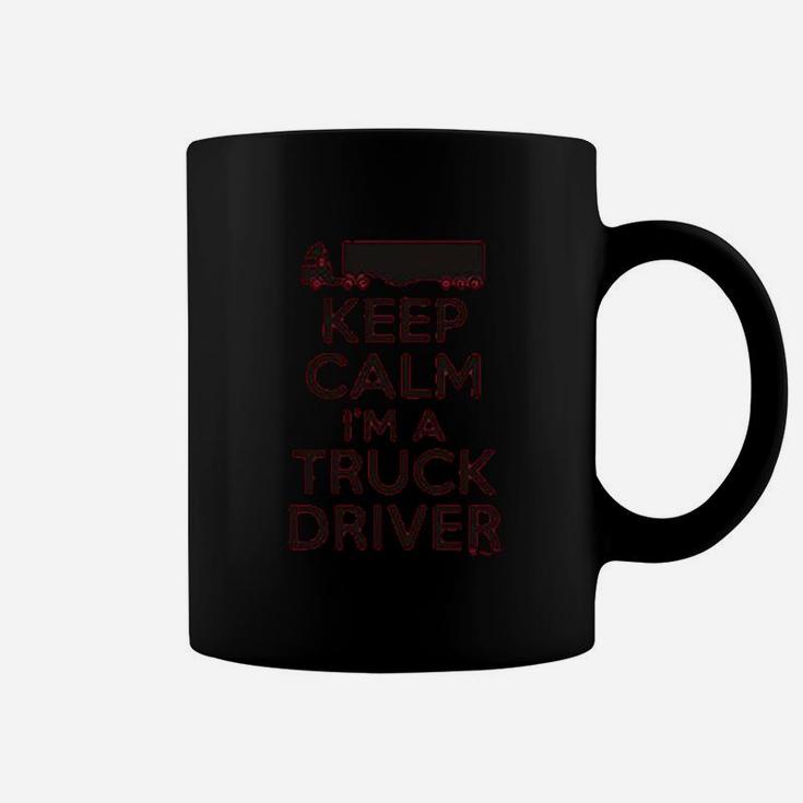 Keep Calm I Am A Truck Driver Coffee Mug