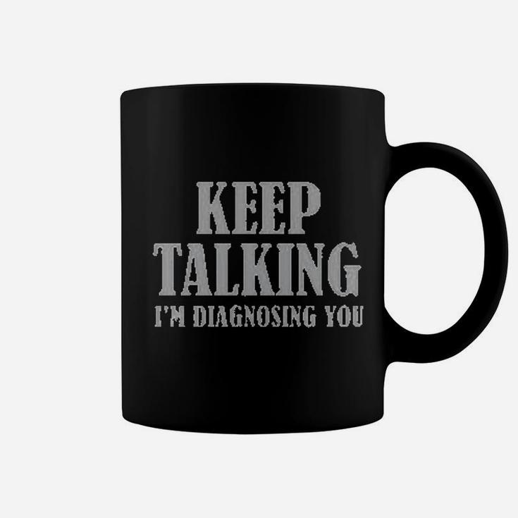 Keep Talking I Am Diagnosing You Coffee Mug