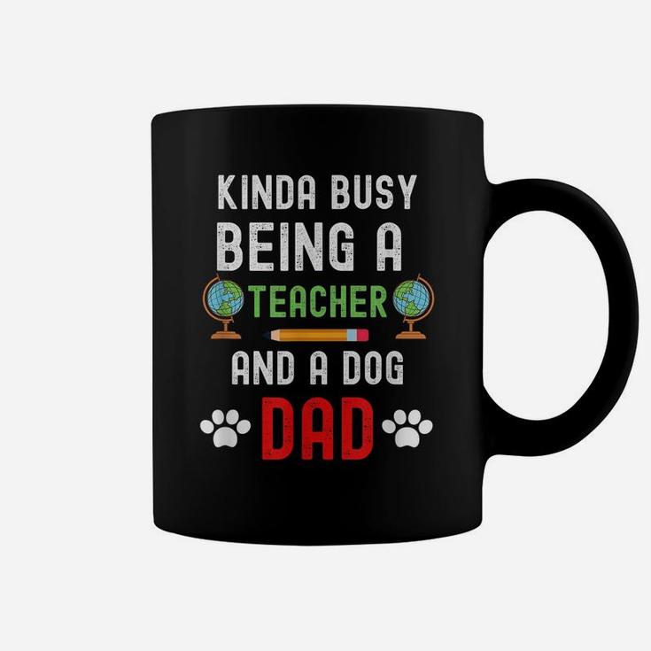 Kinda Of Busy Being A Teacher And A Dog Dad - Dog Lover Coffee Mug