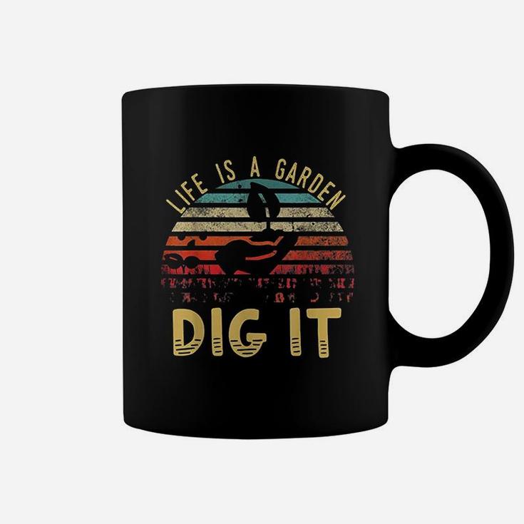 Life Is A Garden Dig It Coffee Mug