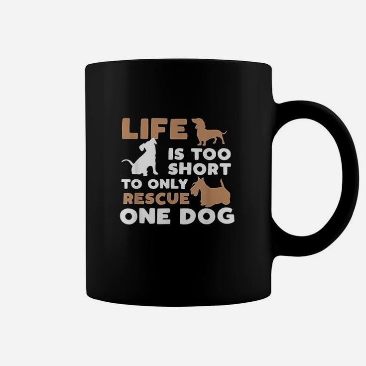 Life Is Too Short To Only Rescue One Dog Coffee Mug