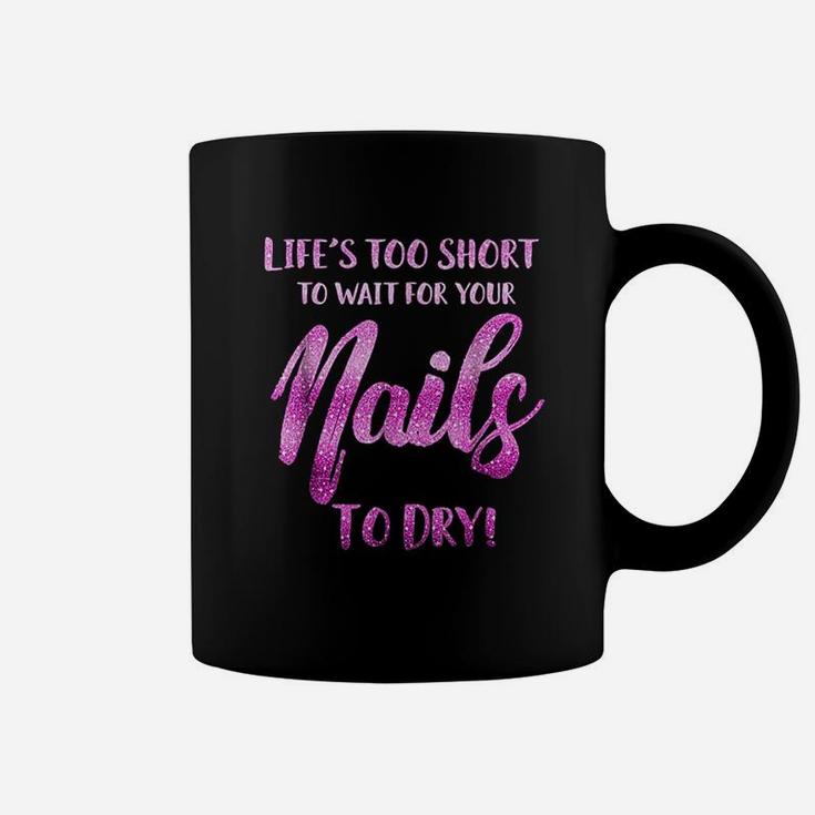 Life's Too Short To Wait For Your Nails To Dry Coffee Mug