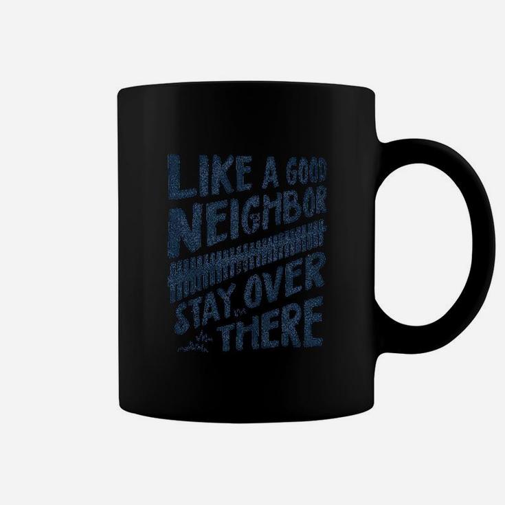 Like A Good Neighbor Stay Over There Coffee Mug