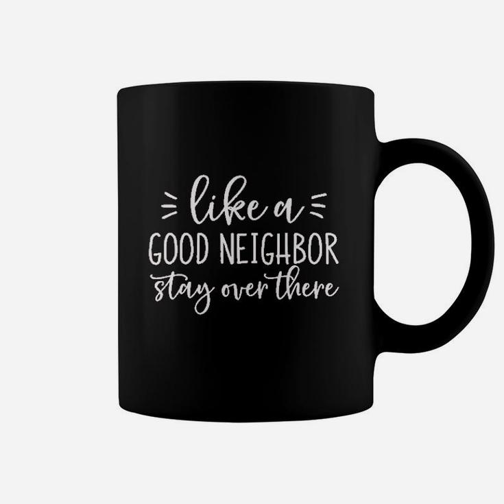 Like A Good Neighbor Stay Over There Coffee Mug