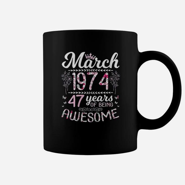 Made In March 1974 Happy Birthday 47 Years Of Being Awesome Coffee Mug