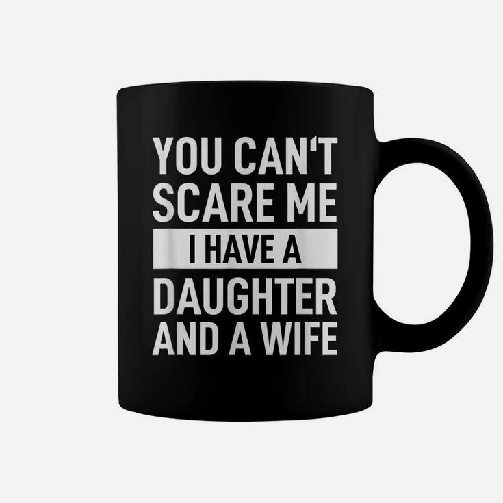 Mens Dad Father You Can´T Scare Me I Have A Daughter And A Wife Coffee Mug