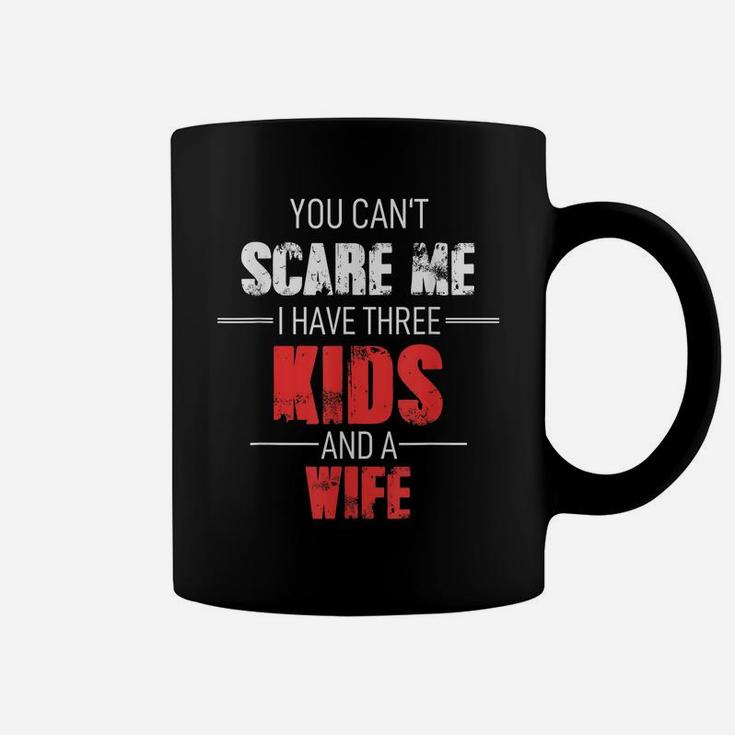 Mens Fathers Day Dad You Can´T Scare Me I Have 3 Kids And A Wife Coffee Mug