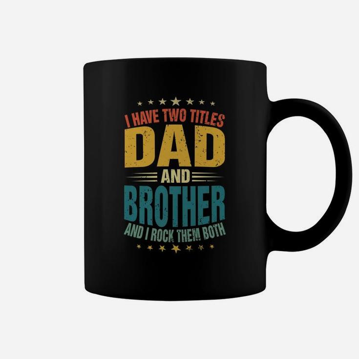 Mens I Have Two Titles Dad And Brother Dad Father's Day Coffee Mug
