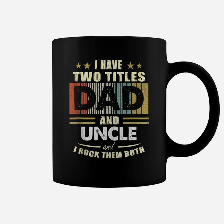 Mens I Have Two Titles Dad And Uncle Funny Fathers Day Gift Coffee Mug