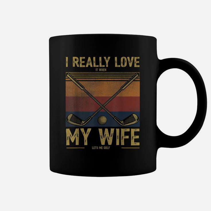 Mens I Really Love It When My Wife Lets Me Golf Coffee Mug