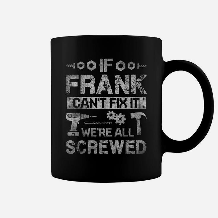 Mens If Frank Can't Fix It We're All Screwed Funny Fathers Gift Coffee Mug