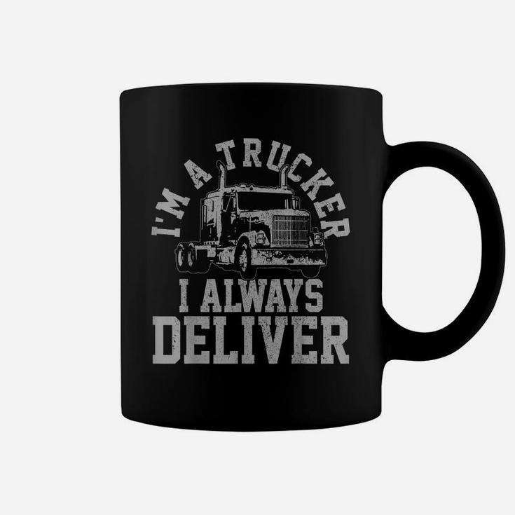 Mens Truck Driver I'm A Trucker I Always Deliver Funny Gift Coffee Mug