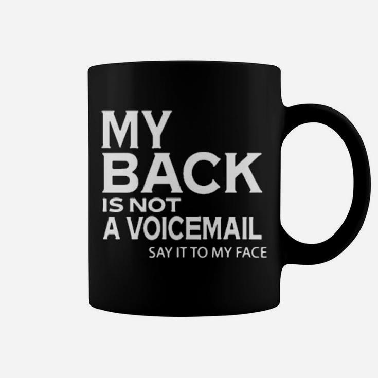 My Back Is Not A Voicemail Say It My Face Coffee Mug