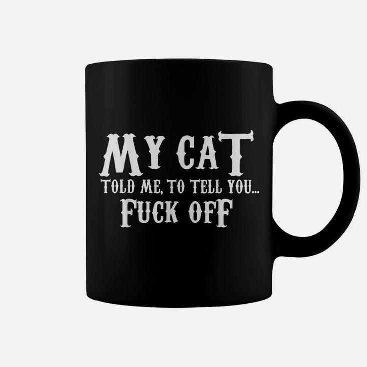 My Cat Told Me To Tell You FuCK Off Funny Cat Lovers Coffee Mug