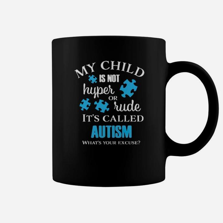 My Chid Is Not Hyper Or Rude Its Called Autism Whats Your Excuse Coffee Mug