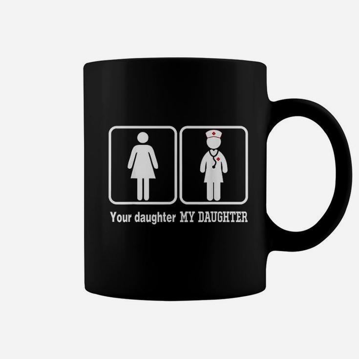 My Daughter Is A Nurse Your Is Not Coffee Mug
