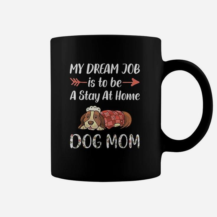My Dream Job Is To Be A Stay At Home Dog Mom Coffee Mug