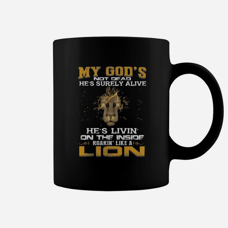 My God Not Dead Hes Surely Alive Shes Livin On The Inside Roaring Like A Lion Coffee Mug
