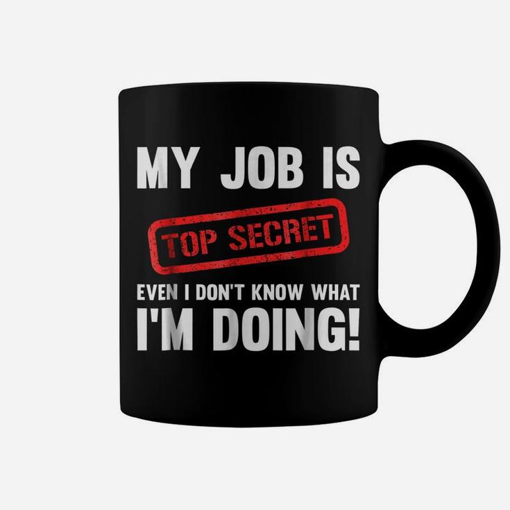 My Job Is Top Secret Even I Don't Know What I'm Doing Shirt Coffee Mug