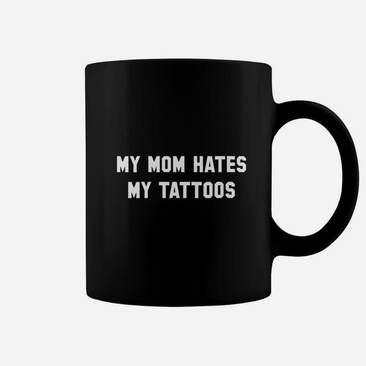 My Mom Hates My Tattoos Coffee Mug