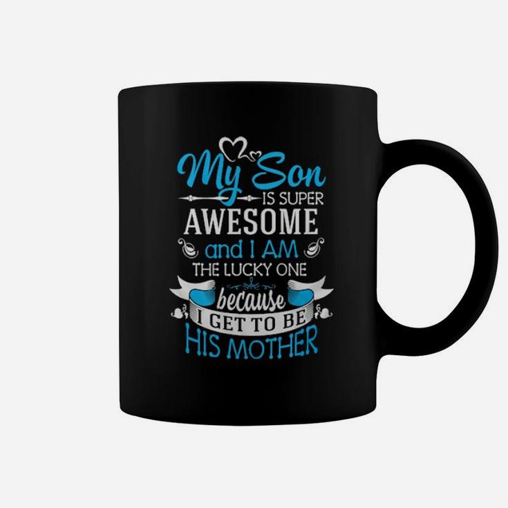 My Son Is Super Awesome And I Am The Lucky One Because I Get To Be His Mother Coffee Mug