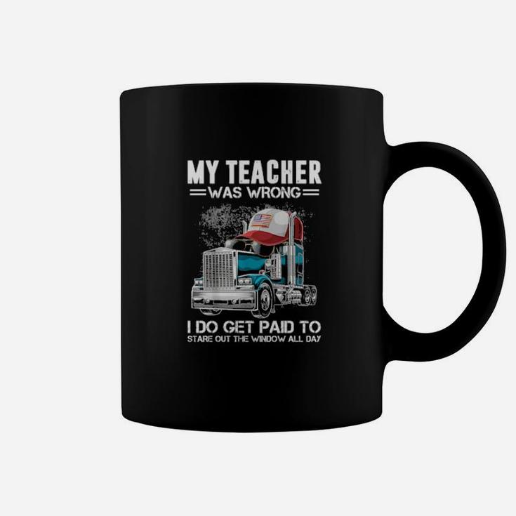 My Teacher Was Wrong Trucker I Do Get Paid To Stare Out The Window All Day Coffee Mug