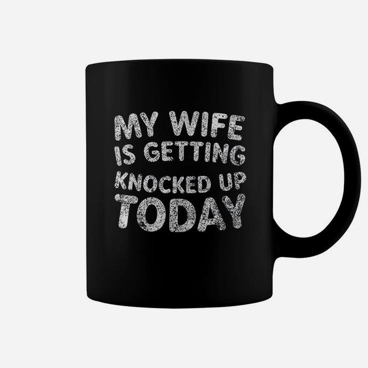 My Wife Is Getting Knocked Up Today Coffee Mug