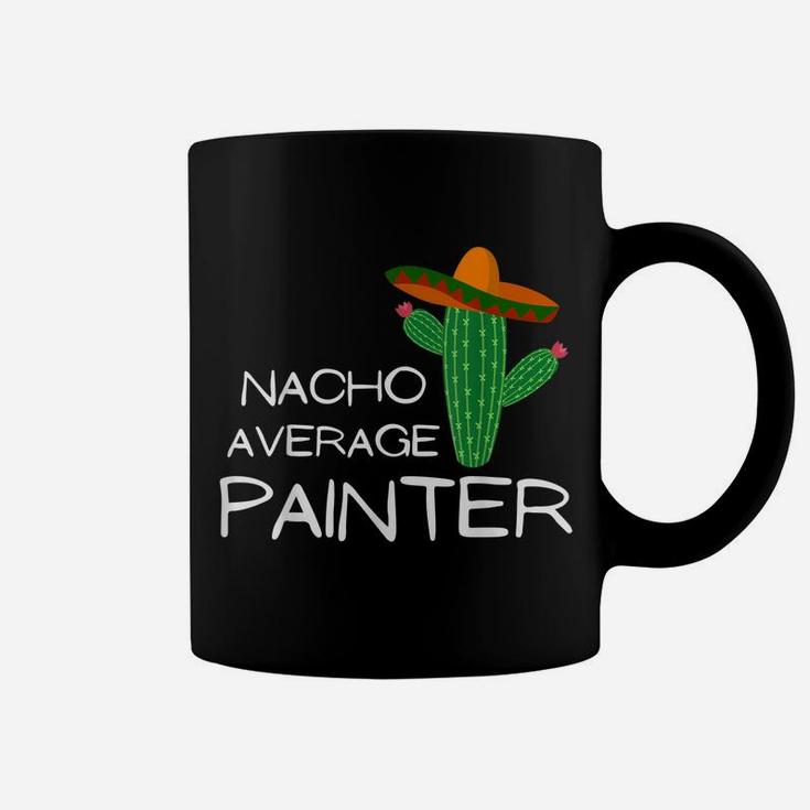 Nacho Average Painter - Funny Cinco De Mayo Coffee Mug