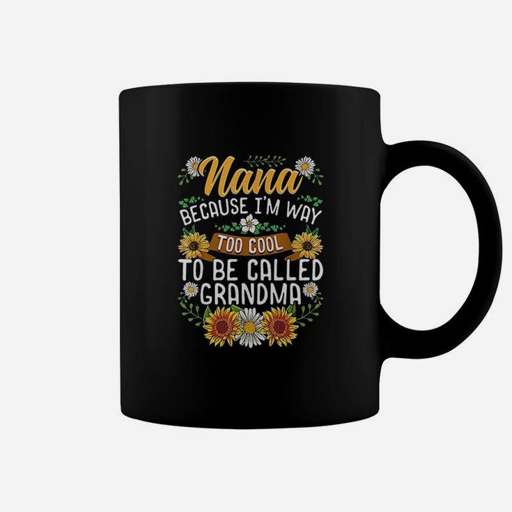 Nana Because Im Way Too Cool To Be Called Grandma Coffee Mug
