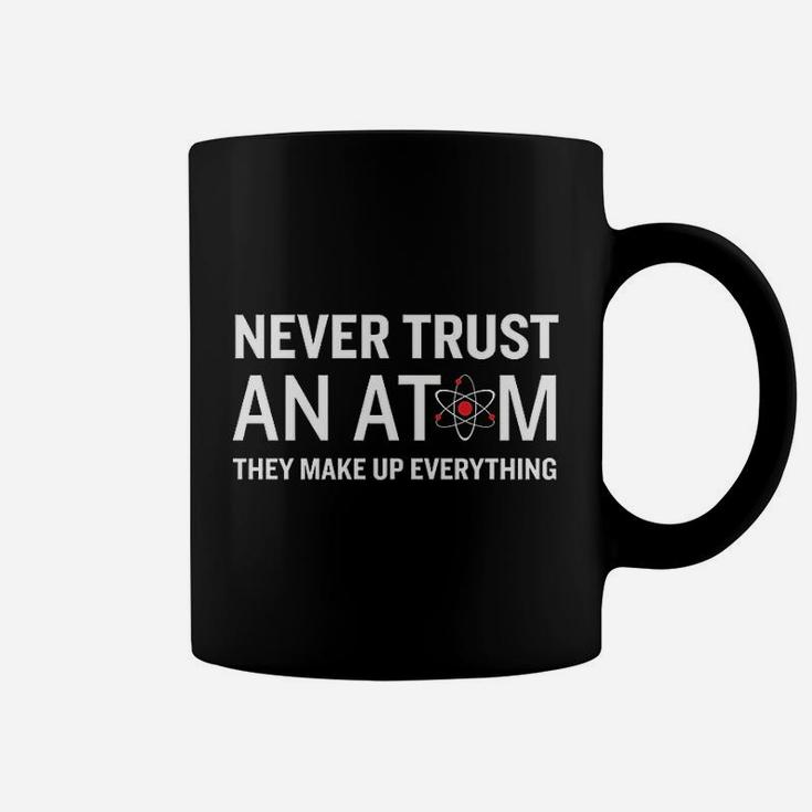 Never Trust An Atom They Make Up Everything Coffee Mug