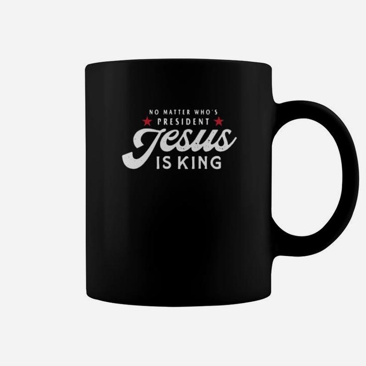 No Matter Who's President Jesus Is King Coffee Mug